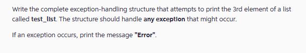 Write the complete exception-handling structure that attempts to print the 3rd element of a list called