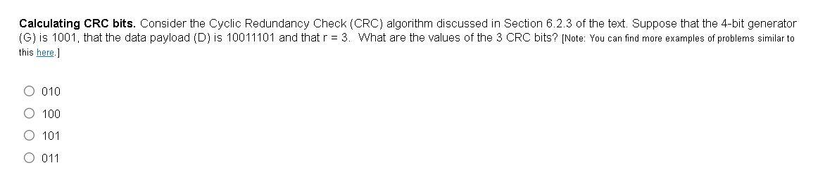 Calculating CRC bits. Consider the Cyclic Redundancy Check (CRC) algorithm discussed in Section 6.2.3 of the