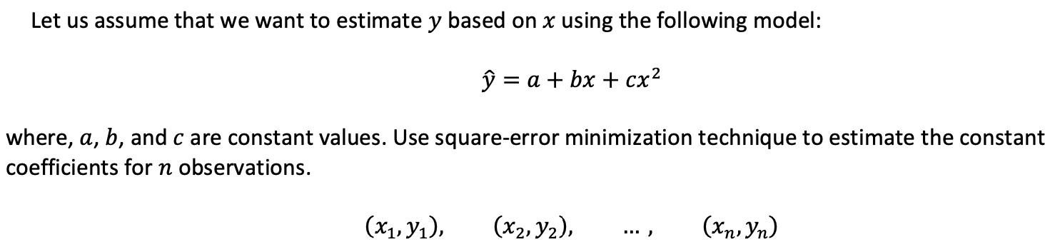 Let us assume that we want to estimate y based on x using the following model:  = a +bx+cx where, a, b, and c