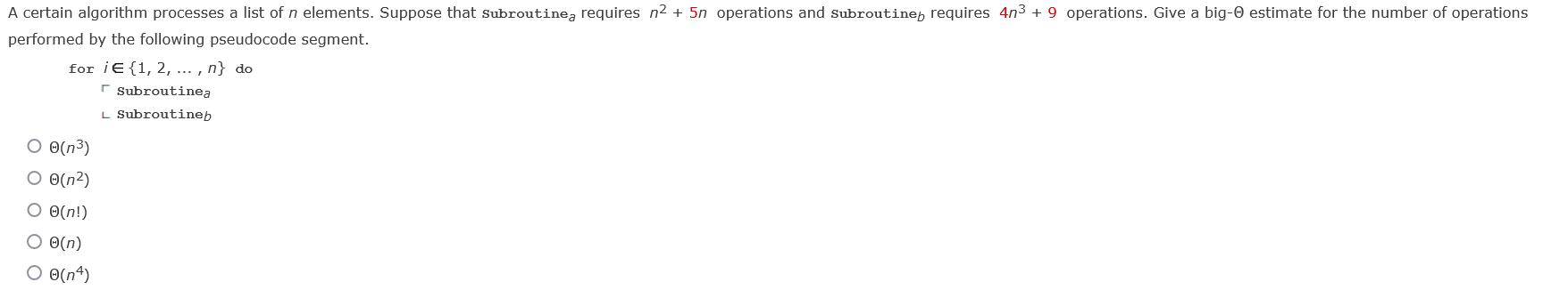 A certain algorithm processes a list of n elements. Suppose that subroutinea requires n + 5n operations and