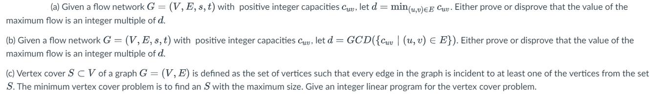 (a) Given a flow network G = (V, E, s, t) with positive integer capacities Cuv, let d = min(u,v) EE Cuv.