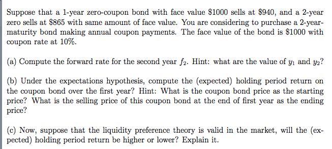 Suppose that a 1-year zero-coupon bond with face value $1000 sells at $940, and a 2-year zero sells at $865