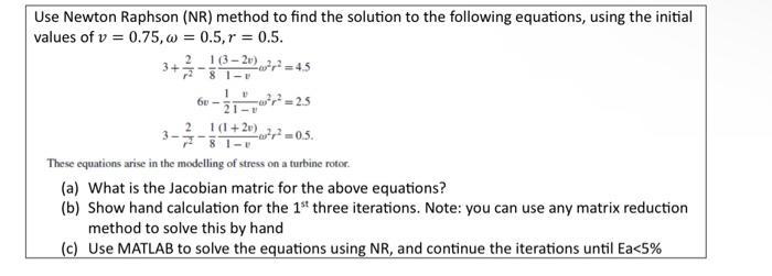 Use Newton Raphson (NR) method to find the solution to the following equations, using the initial values of