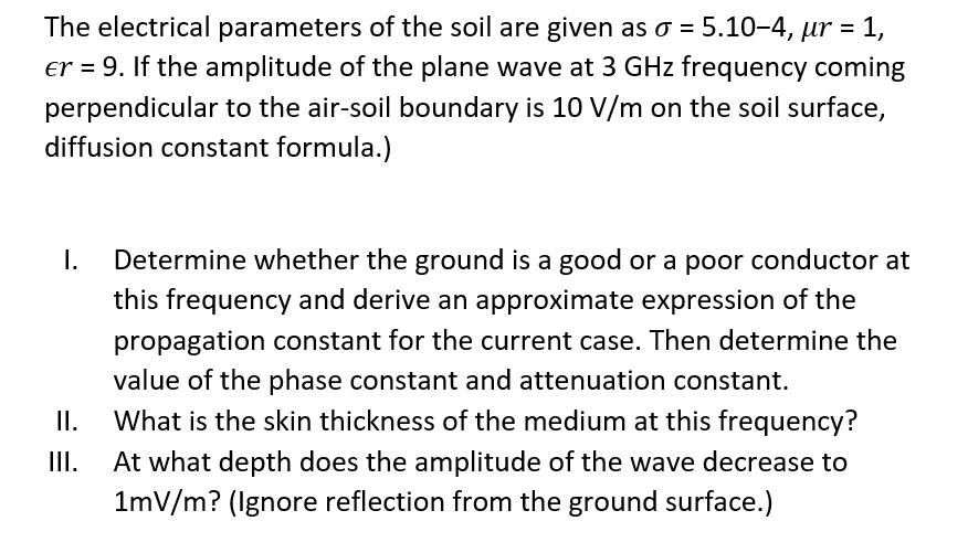 The electrical parameters of the soil are given as a = 5.10-4, r = 1, er = 9. If the amplitude of the plane