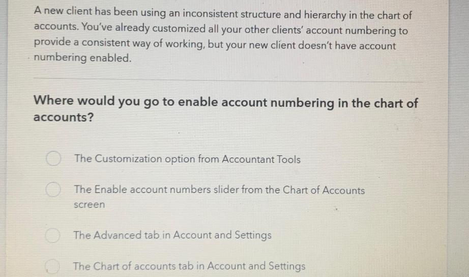 A new client has been using an inconsistent structure and hierarchy in the chart of accounts. You've already