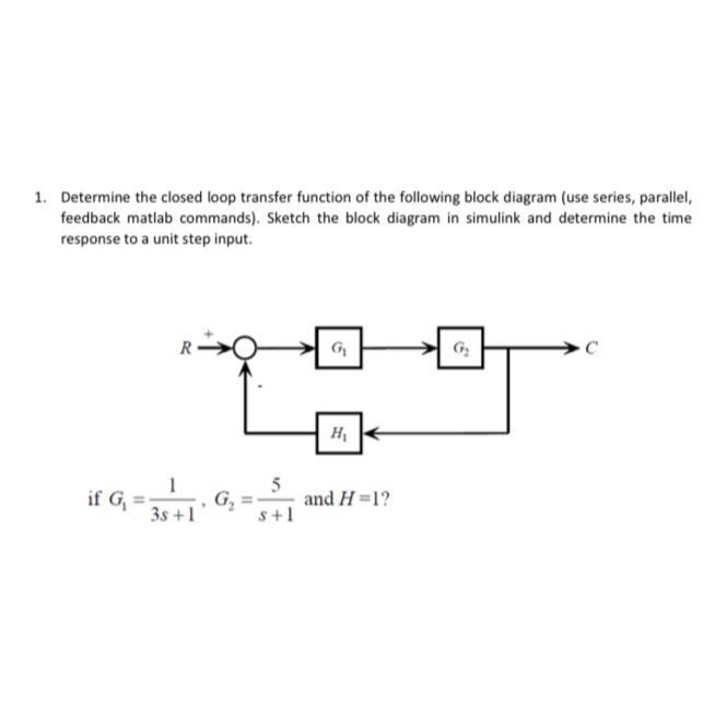 1. Determine the closed loop transfer function of the following block diagram (use series, parallel, feedback