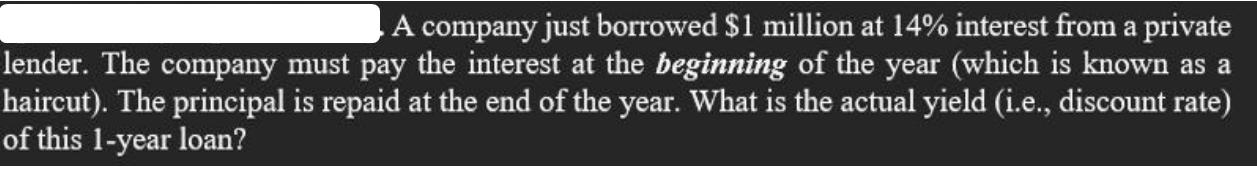 A company just borrowed $1 million at 14% interest from a private lender. The company must pay the interest