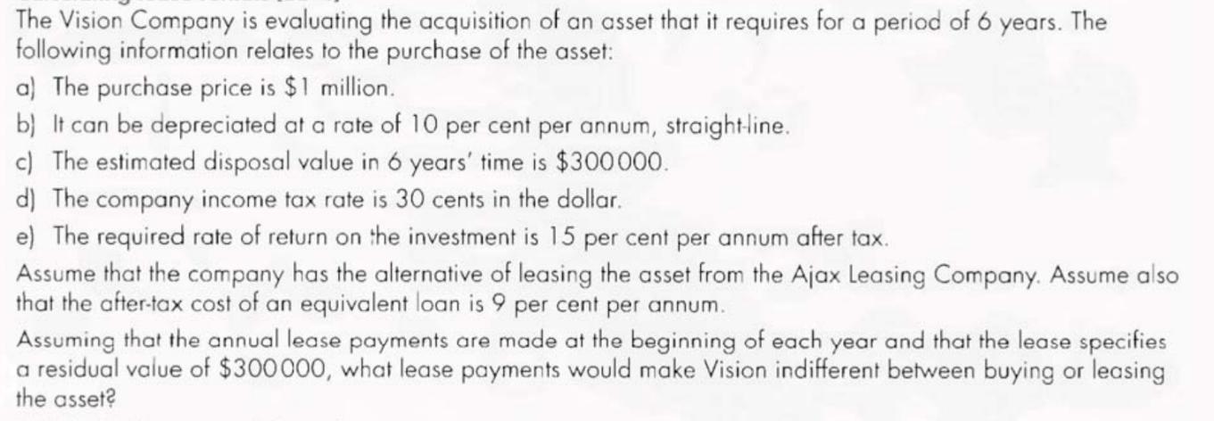 The Vision Company is evaluating the acquisition of an asset that it requires for a period of 6 years. The