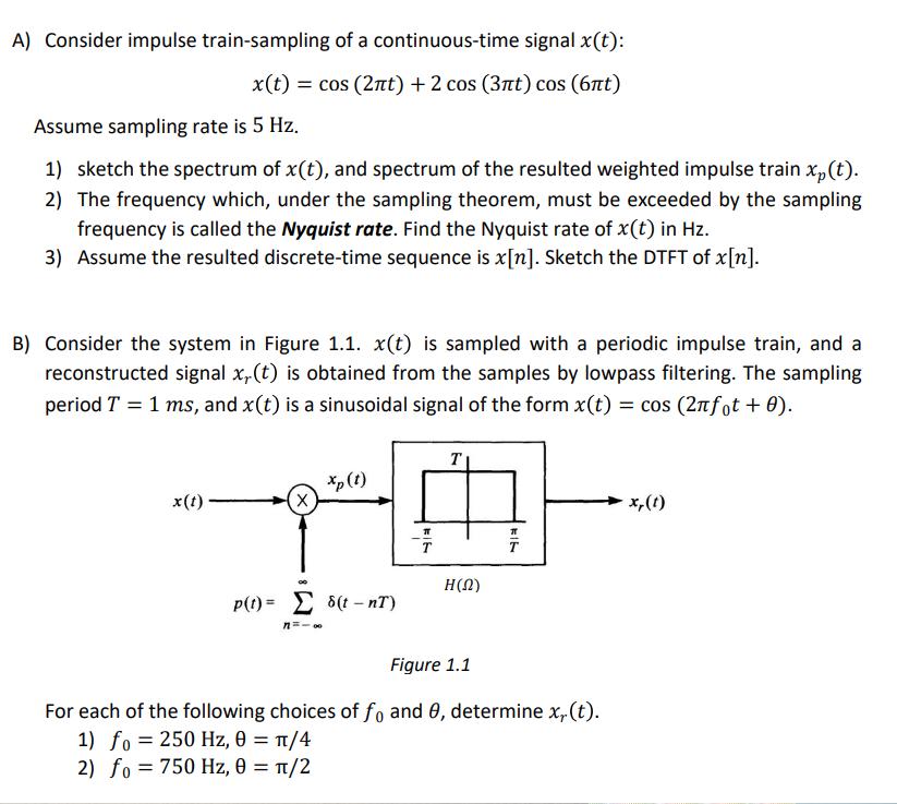 A) Consider impulse train-sampling of a continuous-time signal x(t): x(t) = cos (2nt) + 2 cos (3nt) cos (6nt)