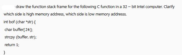 draw the function stack frame for the following C function in a 32-bit Intel computer. Clarify which side is