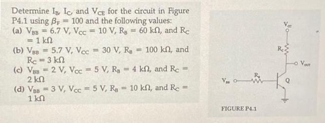 Determine IIc, and Vce for the circuit in Figure P4.1 using BF = 100 and the following values: (a) VBB = 6.7