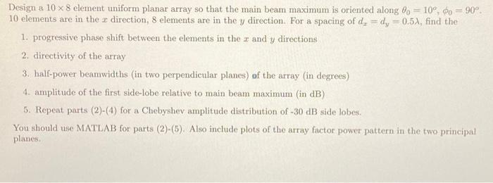 Design a 10 x 8 element uniform planar array so that the main beam maximum is oriented along 80 = 10, 2o 90.