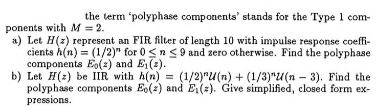 the term 'polyphase components' stands for the Type 1 com- ponents with M = 2. a) Let H (2) represent an FIR