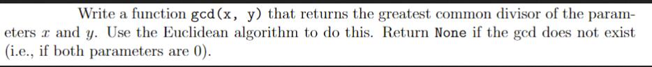 Write a function gcd (x, y) that returns the greatest common divisor of the param- eters zand y. Use the