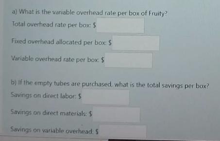 a) What is the variable overhead rate per box of Fruity? Total overhead rate per box: $ Fixed overhead