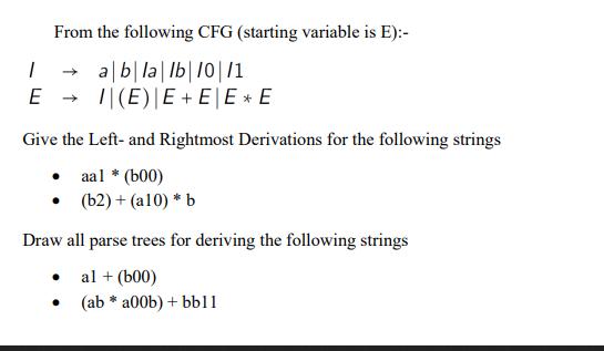 1 E From the following CFG (starting variable is E):- a | b|la|lb| 10 | 11 I(E) | E+E E * E Give the Left-