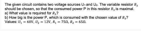 The given circuit contains two voltage sources U and U2. The variable resistor R3 should be chosen, so that