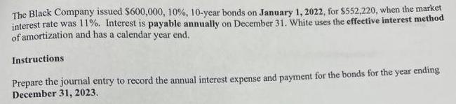The Black Company issued $600,000, 10%, 10-year bonds on January 1, 2022, for $552,220, when the market