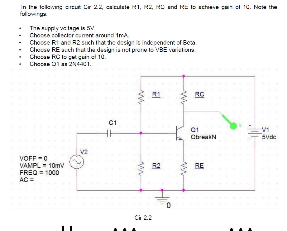 In the following circuit Cir 2.2, calculate R1, R2, RC and RE to achieve gain of 10. Note the followings: . .