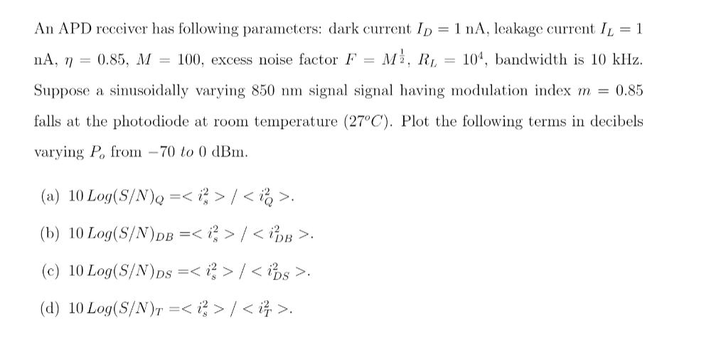 An APD receiver has following parameters: dark current ID = 1 nA, leakage current IL = 1 M, RL 104, bandwidth