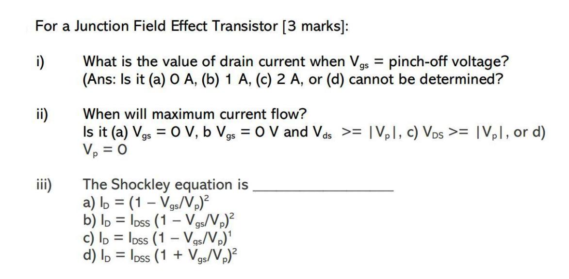 For a Junction Field Effect Transistor [3 marks]: i) ii) iii) What is the value of drain current when Vgs =