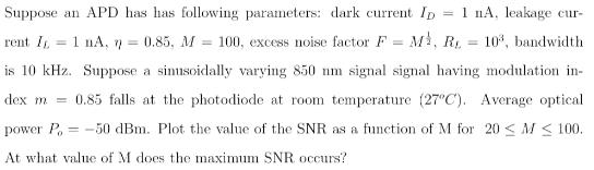 Suppose an APD has has following parameters: dark current Ip = 1 nA, leakage cur- 10, bandwidth rent I 1 nA,