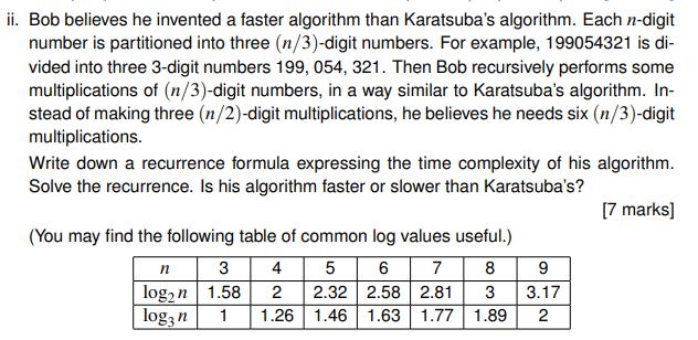 ii. Bob believes he invented a faster algorithm than Karatsuba's algorithm. Each n-digit number is