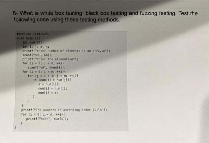 6- What is white box testing, black box testing and fuzzing testing. Test the following code using these