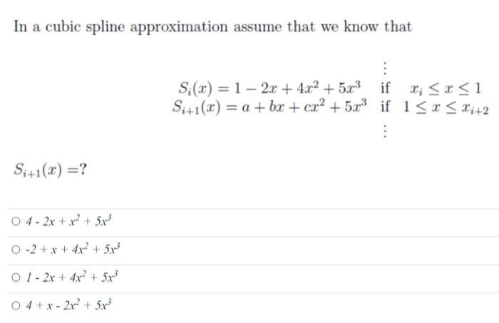 In a cubic spline approximation assume that we know that S+1(x) = ? O4 - 2x +x + 5. O-2 + x + 4x2 + 5x O 1-2x