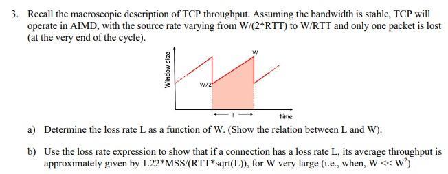 3. Recall the macroscopic description of TCP throughput. Assuming the bandwidth is stable, TCP will operate