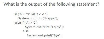 What is the output of the following statement? if ('B' < 'D' && 3 'C') System.out.print(