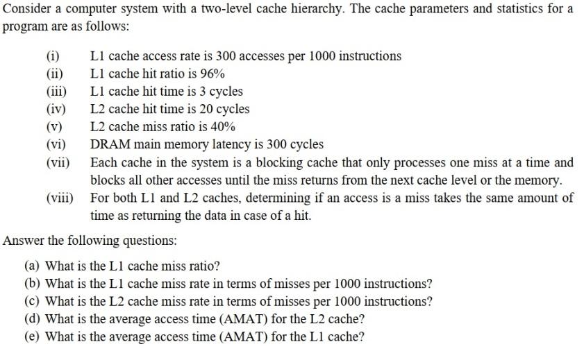Consider a computer system with a two-level cache hierarchy. The cache parameters and statistics for a