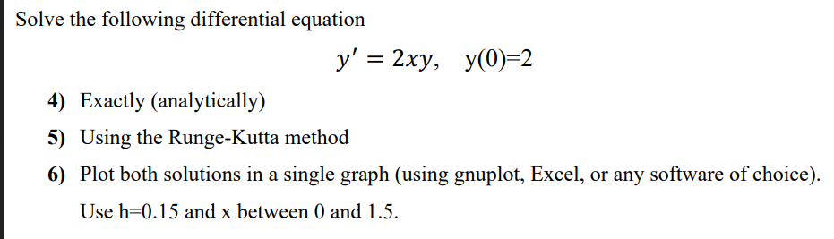 Solve the following differential equation y' = 2xy, y(0)=2 4) Exactly (analytically) 5) Using the Runge-Kutta