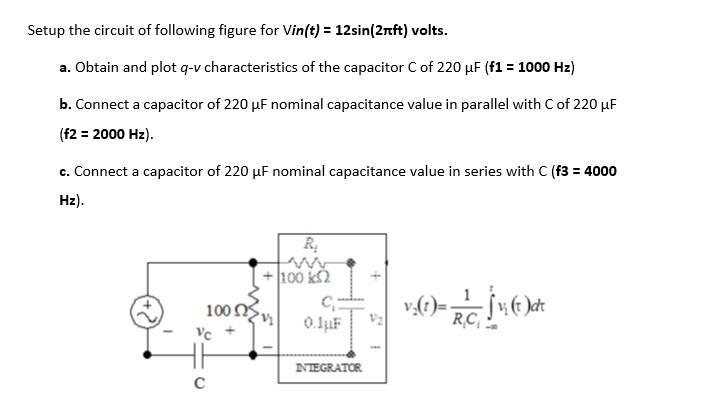 Setup the circuit of following figure for Vin(t) = 12sin(2ft) volts. a. Obtain and plot q-v characteristics
