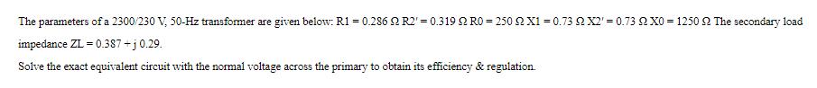 The parameters of a 2300/230 V, 50-Hz transformer are given below: R1 = 0.286 22 R2 = 0.319 92 R0=250 2