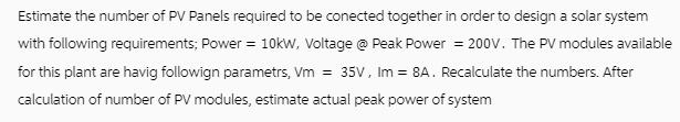 Estimate the number of PV Panels required to be conected together in order to design a solar system with