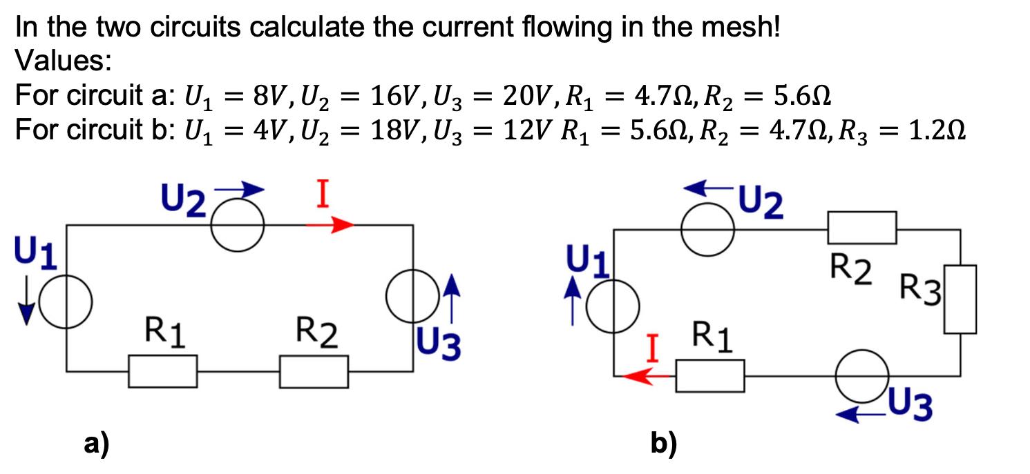 In the two circuits calculate the current flowing in the mesh! Values: For circuit a: U = 8V, U = 16V, U3 =