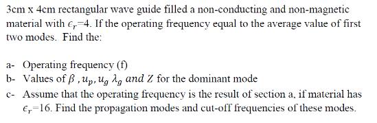 3cm x 4cm rectangular wave guide filled a non-conducting and non-magnetic material with  4. If the operating