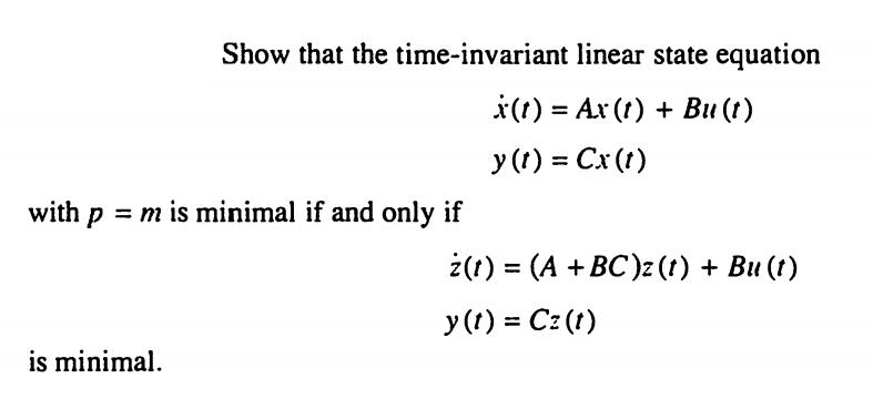 Show that the time-invariant linear state equation x(t) = Ax (t) + Bu(t) y(t) = Cx (t) with p = m is minimal