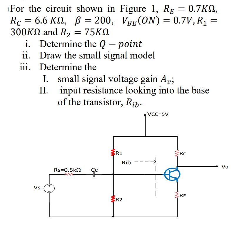 For the circuit shown in Figure 1, RE = 0.7KN, 0.7, Rc = 6.6 KM,  = 200, VBE(ON) = 0.7V, R 300KN and R = 75KN