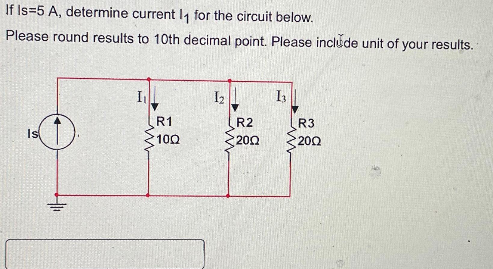 If Is=5 A, determine current 1 for the circuit below. Please round results to 10th decimal point. Please