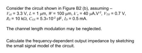Consider the circuit shown in Figure B2 (b), assuming - Vad = 3.3 V, L = 1 m, W= 100 m, k, = 40 A.V2, VTH =