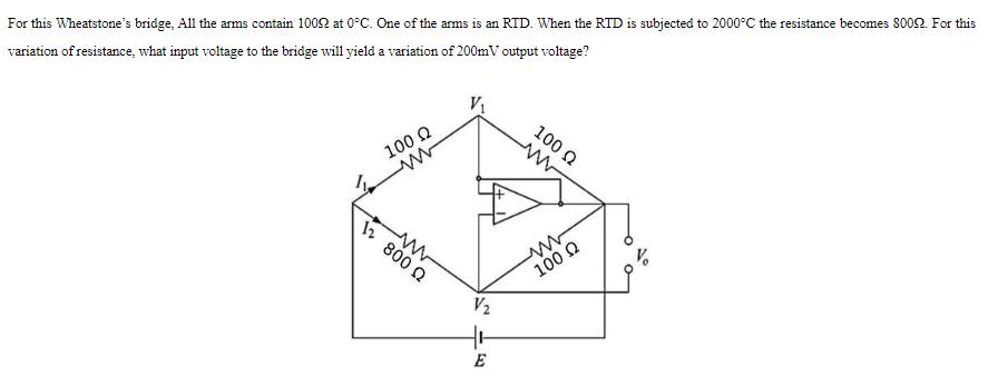 For this Wheatstone's bridge, All the arms contain 1002 at 0C. One of the arms is an RTD. When the RTD is