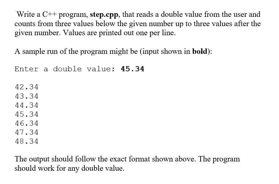 Write a C++ program, step.cpp, that reads a double value from the user and counts from three values below the