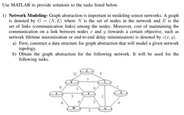 Use MATLAB to provide solutions to the tasks listed below. 1) Network Modeling- Graph abstraction is