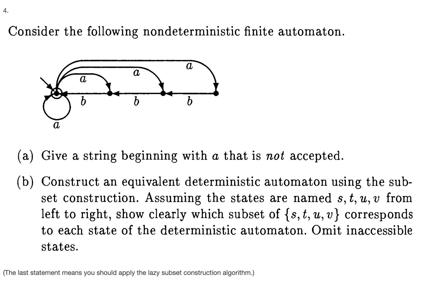 4. Consider the following nondeterministic finite automaton. a a b a b a b (a) Give a string beginning with a