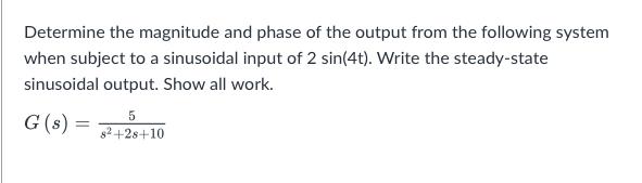 Determine the magnitude and phase of the output from the following system when subject to a sinusoidal input