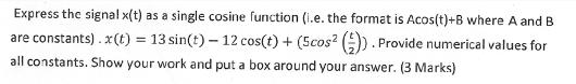 Express the signal x(t) as a single cosine function ().e. the format is Acos(t)+B where A and B are