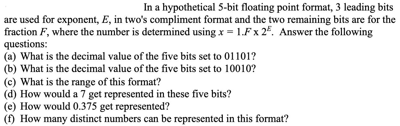 In a hypothetical 5-bit floating point format, 3 leading bits are used for exponent, E, in two's compliment