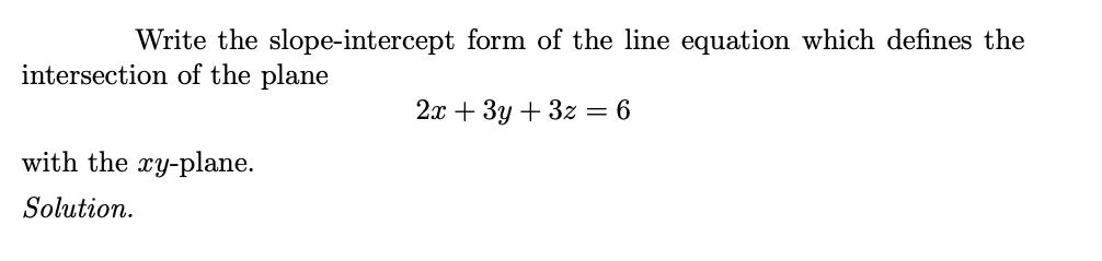 Write the slope-intercept form of the line equation which defines the intersection of the plane 2x + 3y + 3z